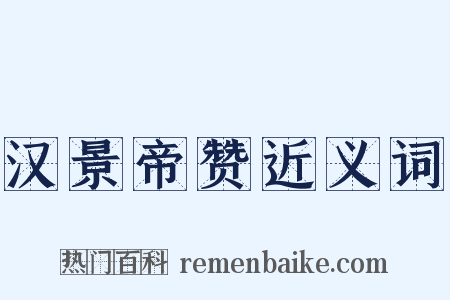 汉景帝赞近义词是什么意思的图片